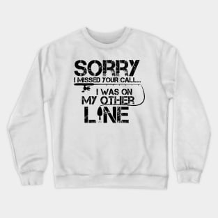 Sorry I Missed Your Call I Was On The Other Line Fishing Crewneck Sweatshirt